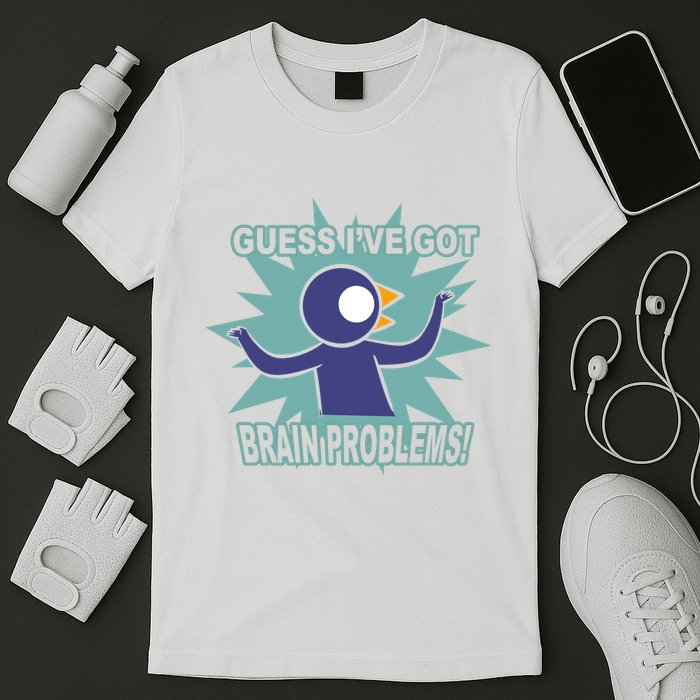 Brain Problems Guess IVe Got T-Shirt