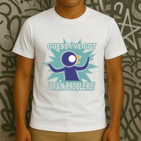 Brain Problems Guess IVe Got T-Shirt