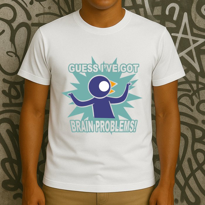 Brain Problems Guess IVe Got T-Shirt