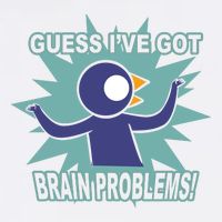 Brain Problems Guess IVe Got T-Shirt