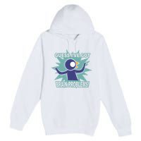 Brain Problems Guess IVe Got Premium Pullover Hoodie
