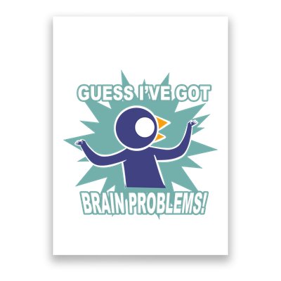 Brain Problems Guess IVe Got Poster
