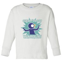 Brain Problems Guess IVe Got Toddler Long Sleeve Shirt