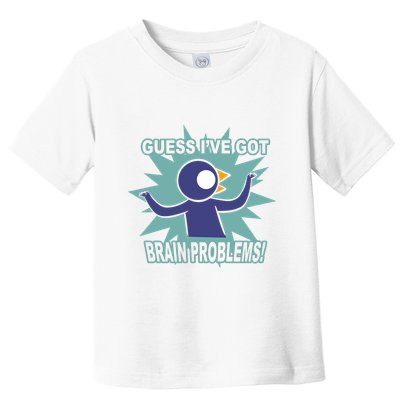 Brain Problems Guess IVe Got Toddler T-Shirt