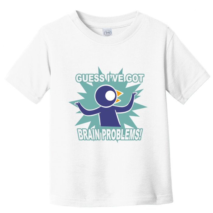Brain Problems Guess IVe Got Toddler T-Shirt