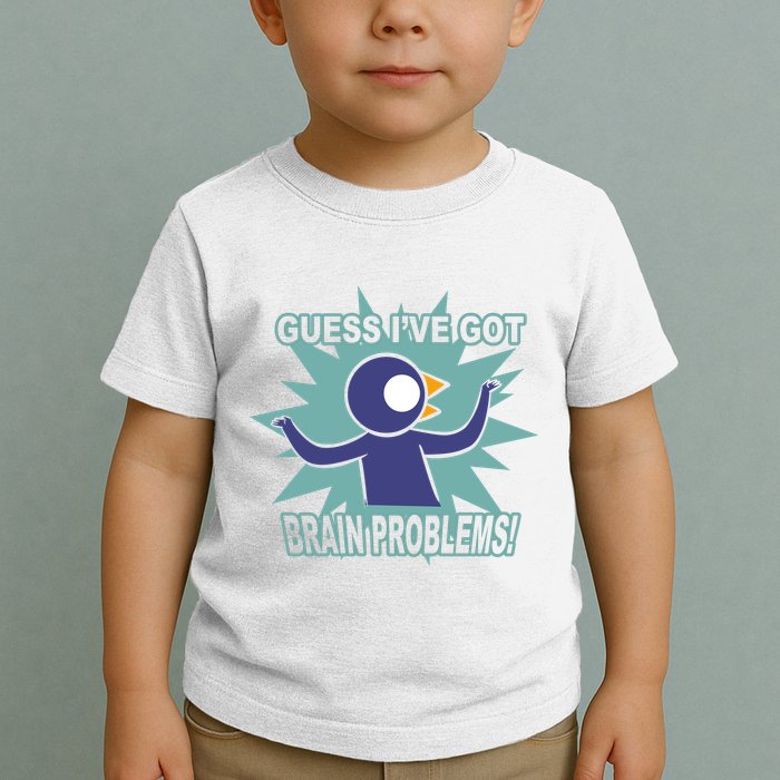Brain Problems Guess IVe Got Toddler T-Shirt