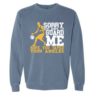 Basketball Player Gift Sorry You Have To Guard Me Gift Garment-Dyed Sweatshirt