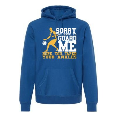 Basketball Player Gift Sorry You Have To Guard Me Gift Premium Hoodie