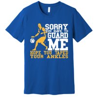 Basketball Player Gift Sorry You Have To Guard Me Gift Premium T-Shirt