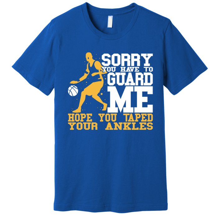 Basketball Player Gift Sorry You Have To Guard Me Gift Premium T-Shirt