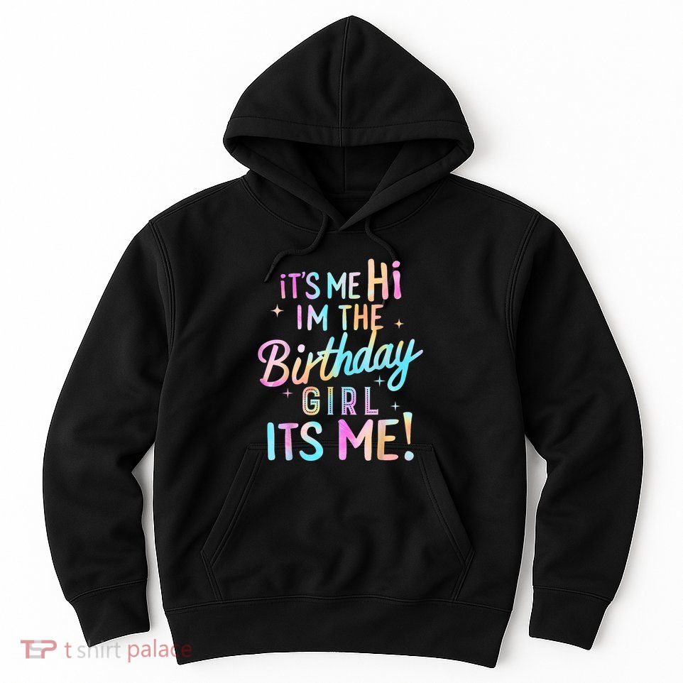 Birthday Party Hi Its Me Im The Birthday Girl Hoodie