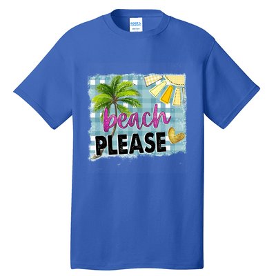 Beach Please Hello Summer Vibes Beach Vacay Summertime Gift Tall T-Shirt