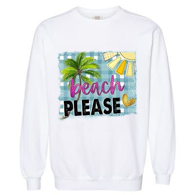 Beach Please Hello Summer Vibes Beach Vacay Summertime Gift Garment-Dyed Sweatshirt