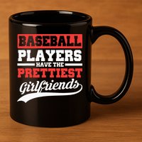 Baseball Players Have The Prettiest Girlfriends Baseball 11oz C Handle Ceramic Mug