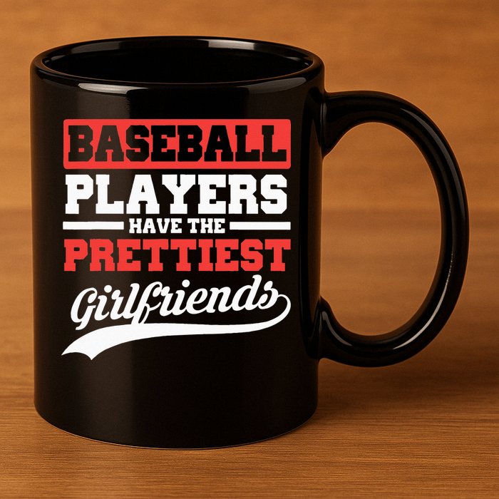 Baseball Players Have The Prettiest Girlfriends Baseball 11oz C Handle Ceramic Mug