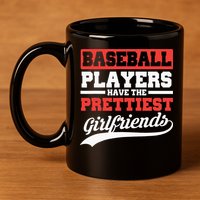 Baseball Players Have The Prettiest Girlfriends Baseball 11oz C Handle Ceramic Mug