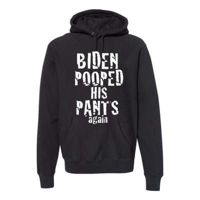 Biden Pooped His Pants Again Anti President Joe Statement Premium Hoodie