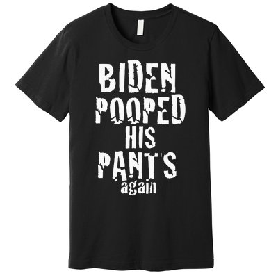 Biden Pooped His Pants Again Anti President Joe Statement Premium T-Shirt