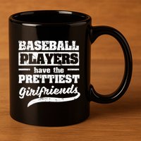 Baseball Players Have The Prettiest Girlfriends Sport Phrase 11oz C Handle Ceramic Mug