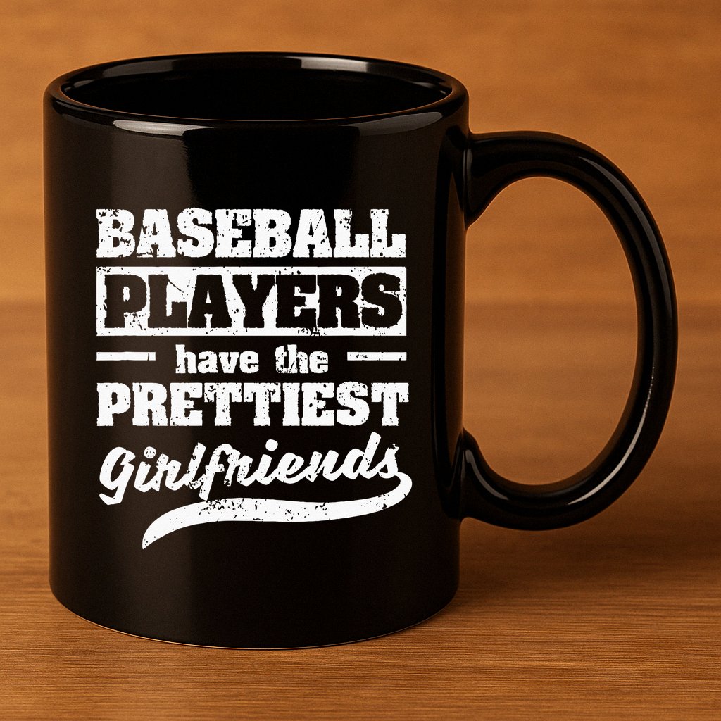 Baseball Players Have The Prettiest Girlfriends Sport Phrase 11oz C Handle Ceramic Mug
