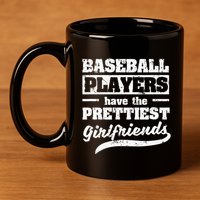Baseball Players Have The Prettiest Girlfriends Sport Phrase 11oz C Handle Ceramic Mug