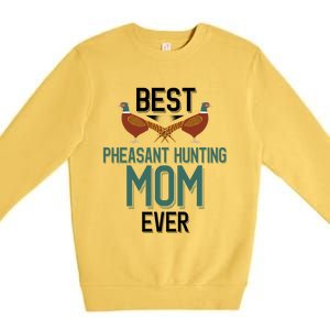 Best Pheasant Hunting Mom Ever Pheasant Hunter Mom Gift Premium Crewneck Sweatshirt