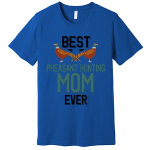 Best Pheasant Hunting Mom Ever Pheasant Hunter Mom Gift Premium T-Shirt