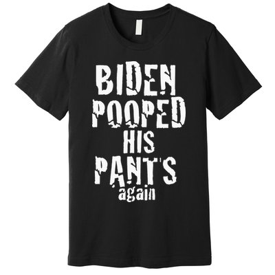 Biden Pooped His Pants Again Anti President Joe Statement Premium T-Shirt