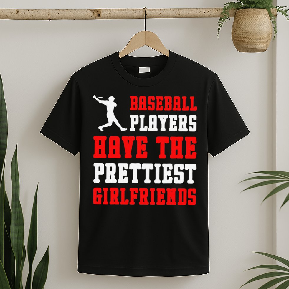Baseball Players Have The Prettiest Girlfriends Sports Lover T-Shirt