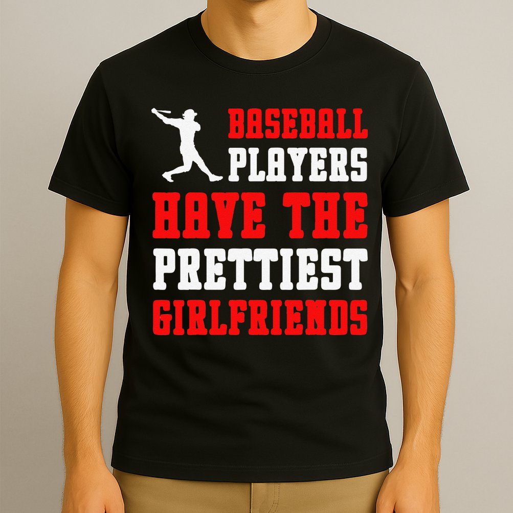 Baseball Players Have The Prettiest Girlfriends Sports Lover T-Shirt
