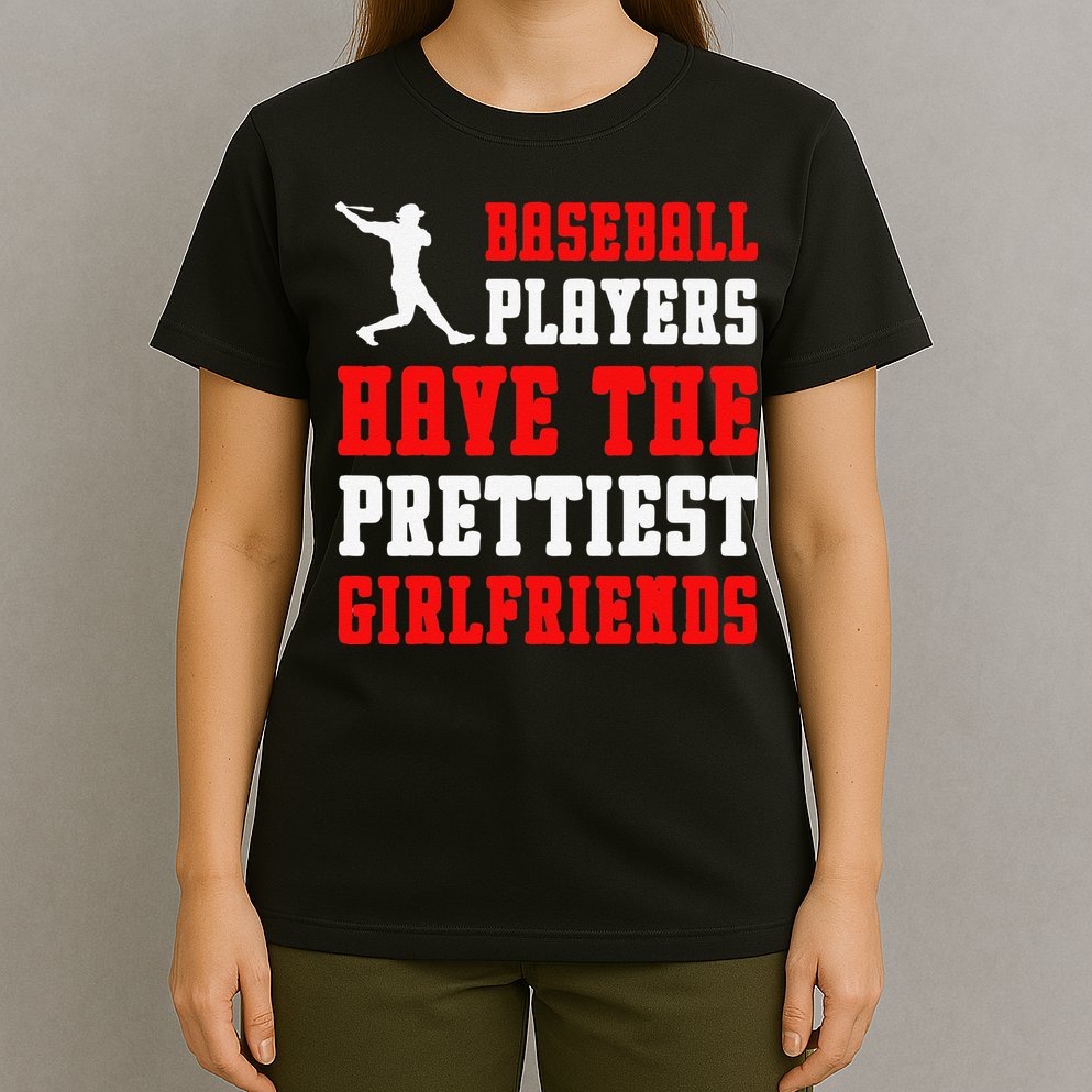 Baseball Players Have The Prettiest Girlfriends Sports Lover T-Shirt