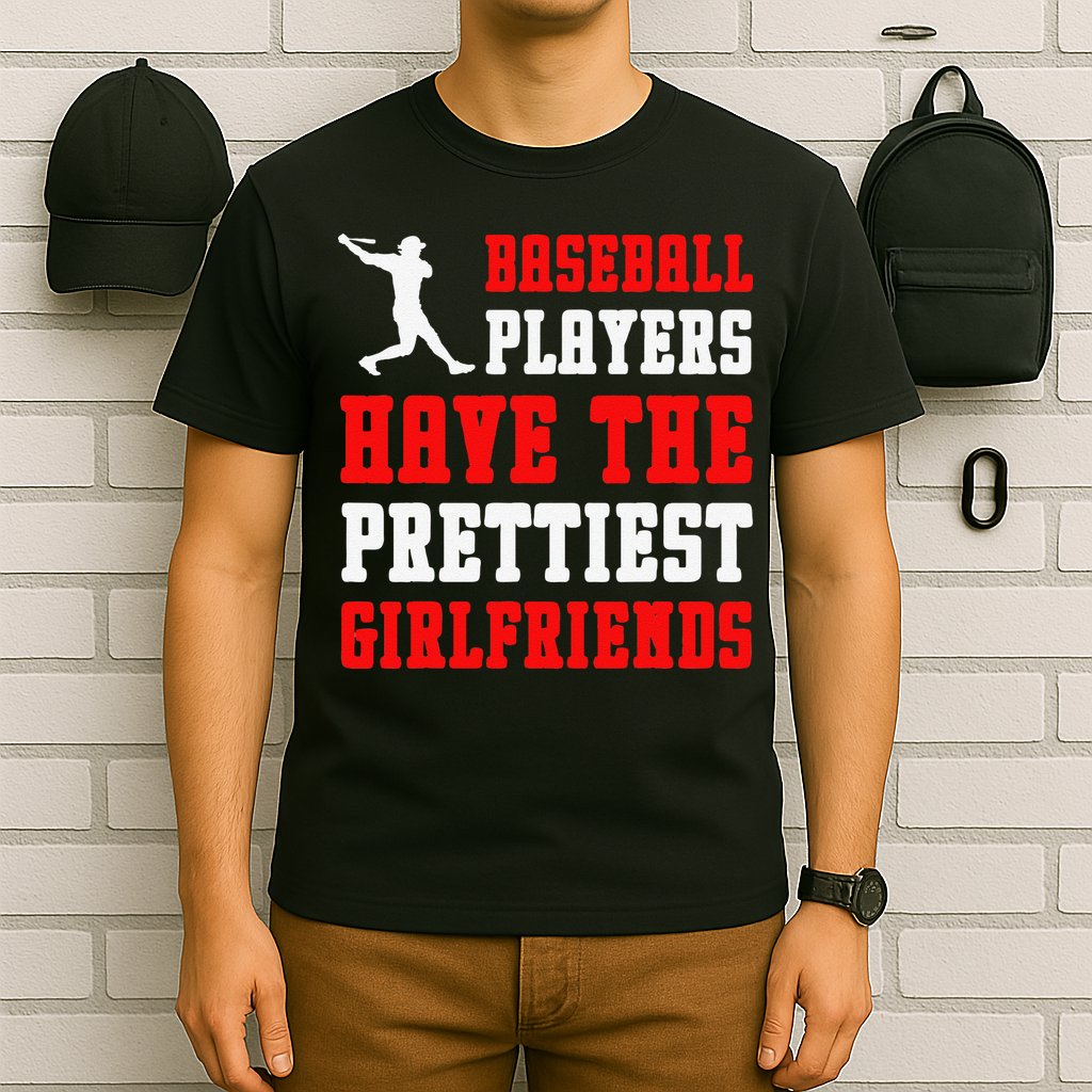 Baseball Players Have The Prettiest Girlfriends Sports Lover T-Shirt