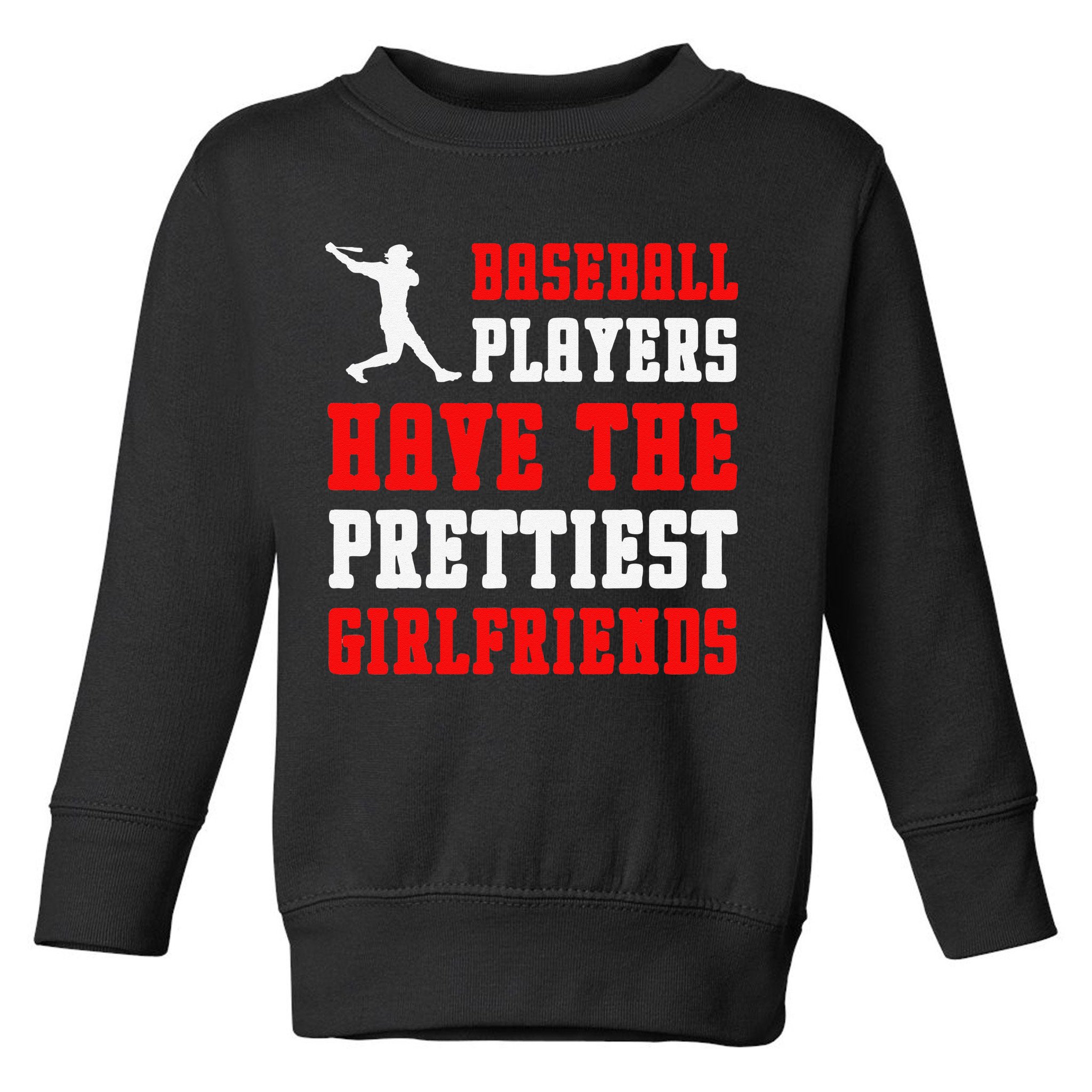 Baseball Players Have The Prettiest Girlfriends Sports Lover Toddler Sweatshirt
