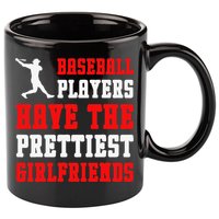 Baseball Players Have The Prettiest Girlfriends  11oz C Handle Ceramic Mug