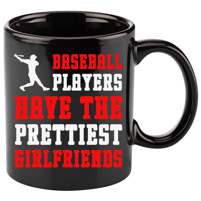 Baseball Players Have The Prettiest Girlfriends  11oz C Handle Ceramic Mug