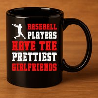 Baseball Players Have The Prettiest Girlfriends  11oz C Handle Ceramic Mug