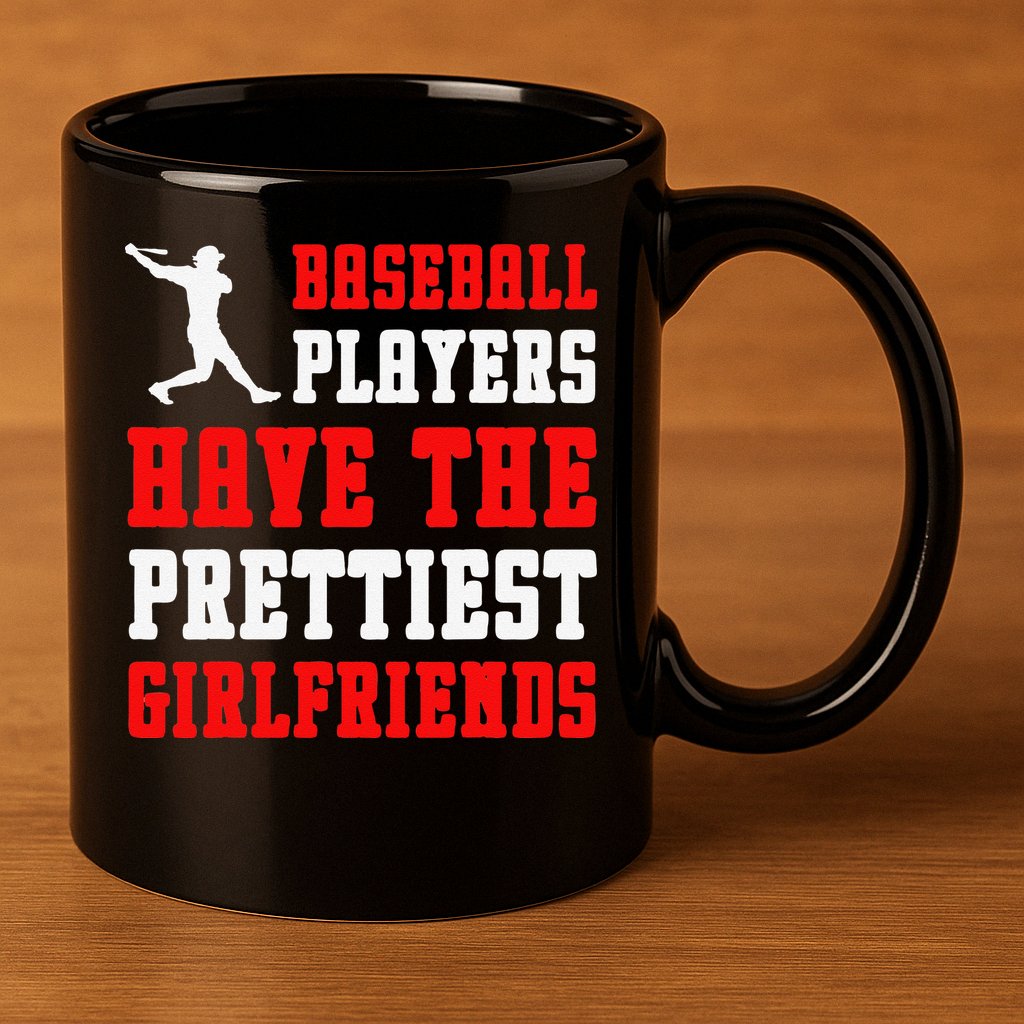 Baseball Players Have The Prettiest Girlfriends  11oz C Handle Ceramic Mug