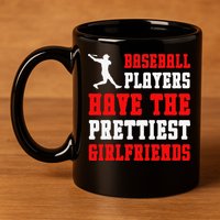 Baseball Players Have The Prettiest Girlfriends  11oz C Handle Ceramic Mug