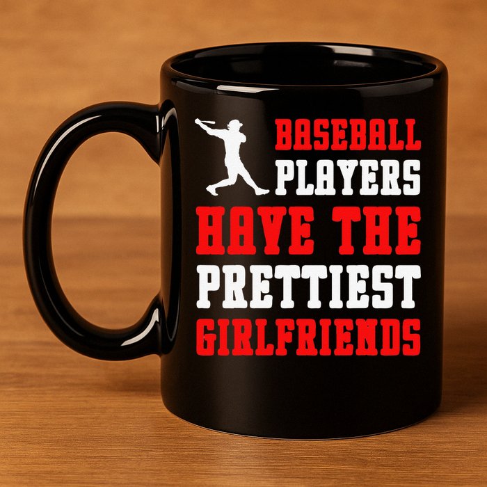 Baseball Players Have The Prettiest Girlfriends  11oz C Handle Ceramic Mug