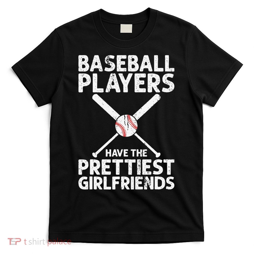  Baseball Players Have The Prettiest Girlfriends T-Shirt