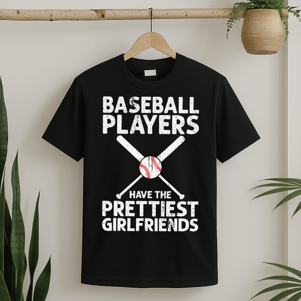  Baseball Players Have The Prettiest Girlfriends T-Shirt