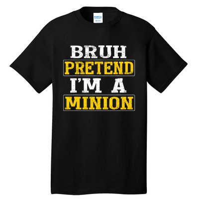 Bruh Pretend IM A Minion Halloween Funny Quotes Tall T-Shirt