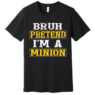 Bruh Pretend IM A Minion Halloween Funny Quotes Premium T-Shirt