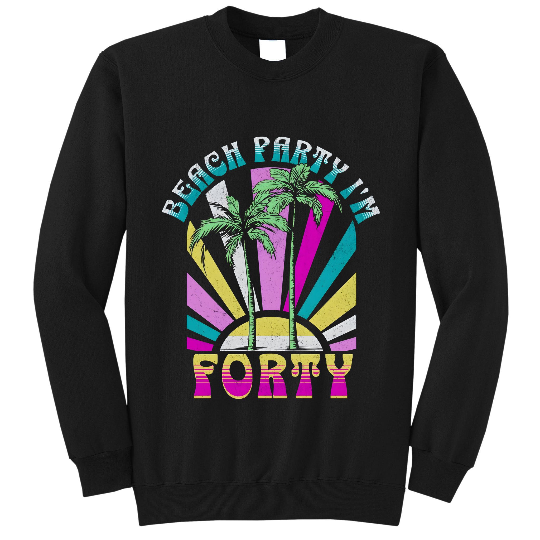 Beach Party I’M Forty Retro Sun Beach Tall Sweatshirt