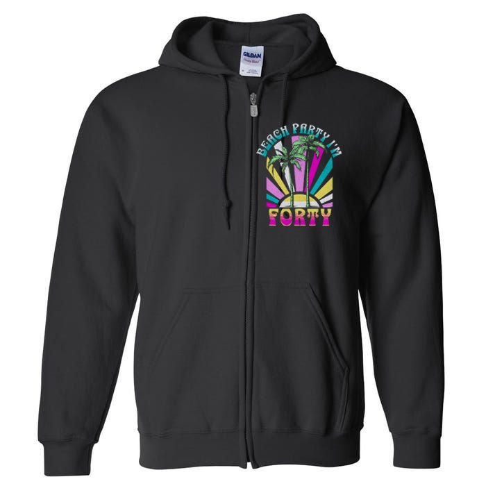 Beach Party I’M Forty Retro Sun Beach Full Zip Hoodie