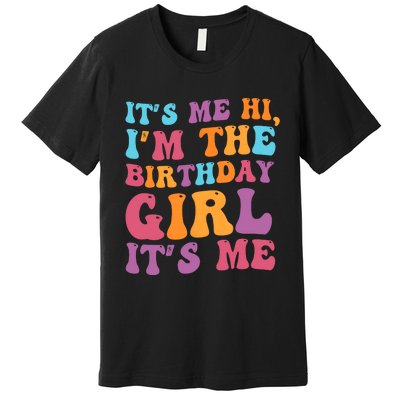 Birthday Party Its Me Hi Im The Birthday Girl Its Me Premium T-Shirt