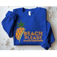 Beach Please I'm On My Honeymoon Suitable For The Beach Gift Sweatshirt