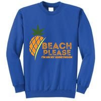 Beach Please I'm On My Honeymoon Suitable For The Beach Gift Tall Sweatshirt