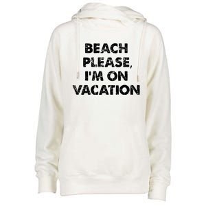 Beach Please I'm On Vacation Gift Womens Funnel Neck Pullover Hood