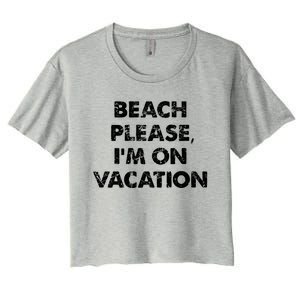 Beach Please I'm On Vacation Gift Women's Crop Top Tee